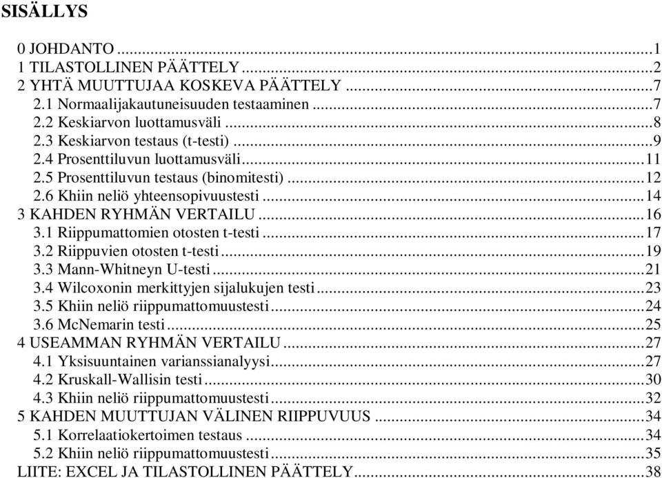 1 Riippumattomien otosten t-testi... 17 3.2 Riippuvien otosten t-testi... 19 3.3 Mann-Whitneyn U-testi... 21 3.4 Wilcoxonin merkittyjen sijalukujen testi... 23 3.5 Khiin neliö riippumattomuustesti.