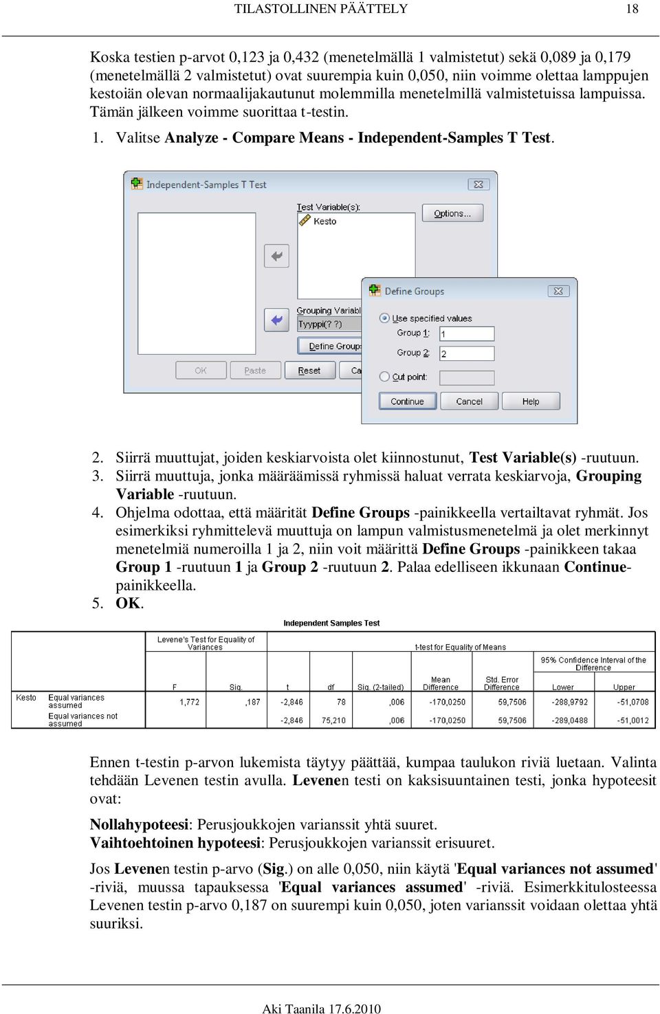 Siirrä muuttujat, joiden keskiarvoista olet kiinnostunut, Test Variable(s) -ruutuun. 3. Siirrä muuttuja, jonka määräämissä ryhmissä haluat verrata keskiarvoja, Grouping Variable -ruutuun. 4.