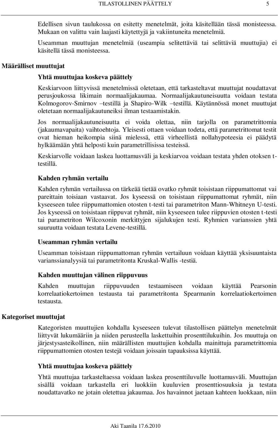 Yhtä muuttujaa koskeva päättely Keskiarvoon liittyvissä menetelmissä oletetaan, että tarkasteltavat muuttujat noudattavat perusjoukossa likimain normaalijakaumaa.