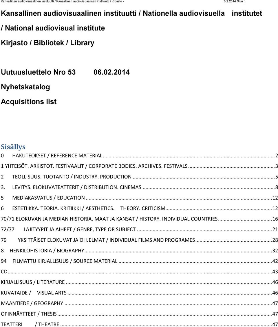 2014 Nyhetskatalog Acquisitions list Sisällys 0 HAKUTEOKSET / REFERENCE MATERIAL... 2 1 YHTEISÖT. ARKISTOT. FESTIVAALIT / CORPORATE BODIES. ARCHIVES. FESTIVALS... 3 2 TEOLLISUUS. TUOTANTO / INDUSTRY.