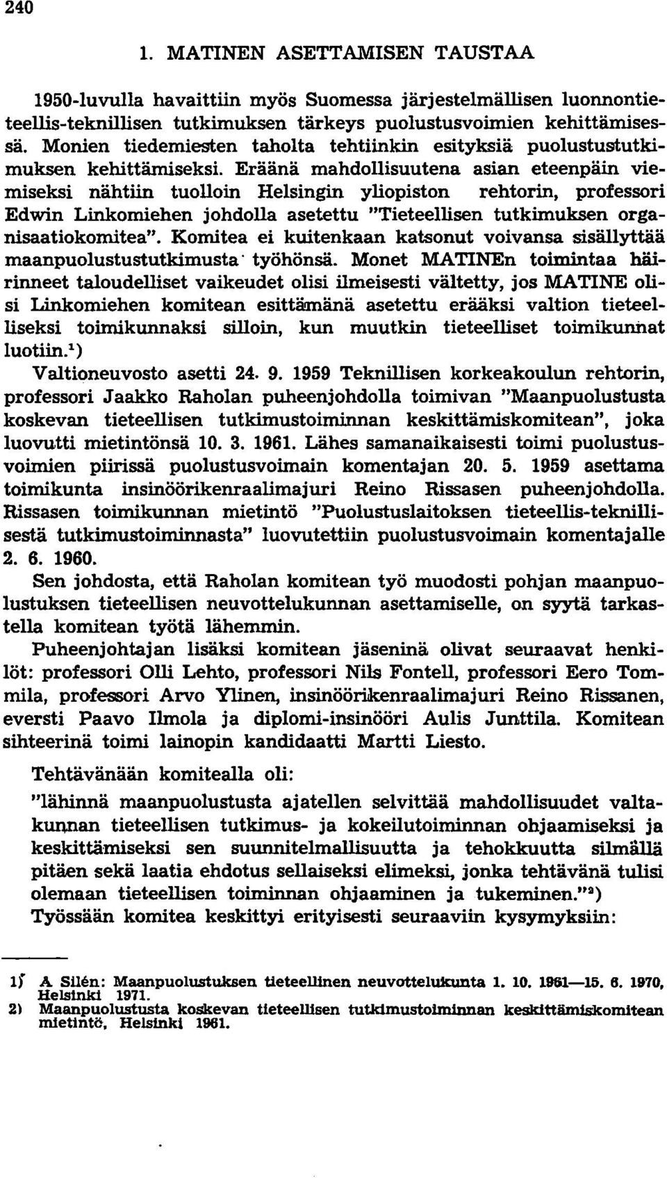 Eräänä mahdollisuutena asian eteenpäin viemiseksi nähtiin tuolloin Helsingin yliopiston rehtorin, professori Edwin Linkomiehen johdolla asetettu "Tieteellisen tutkimuksen organisaatiokomitea".