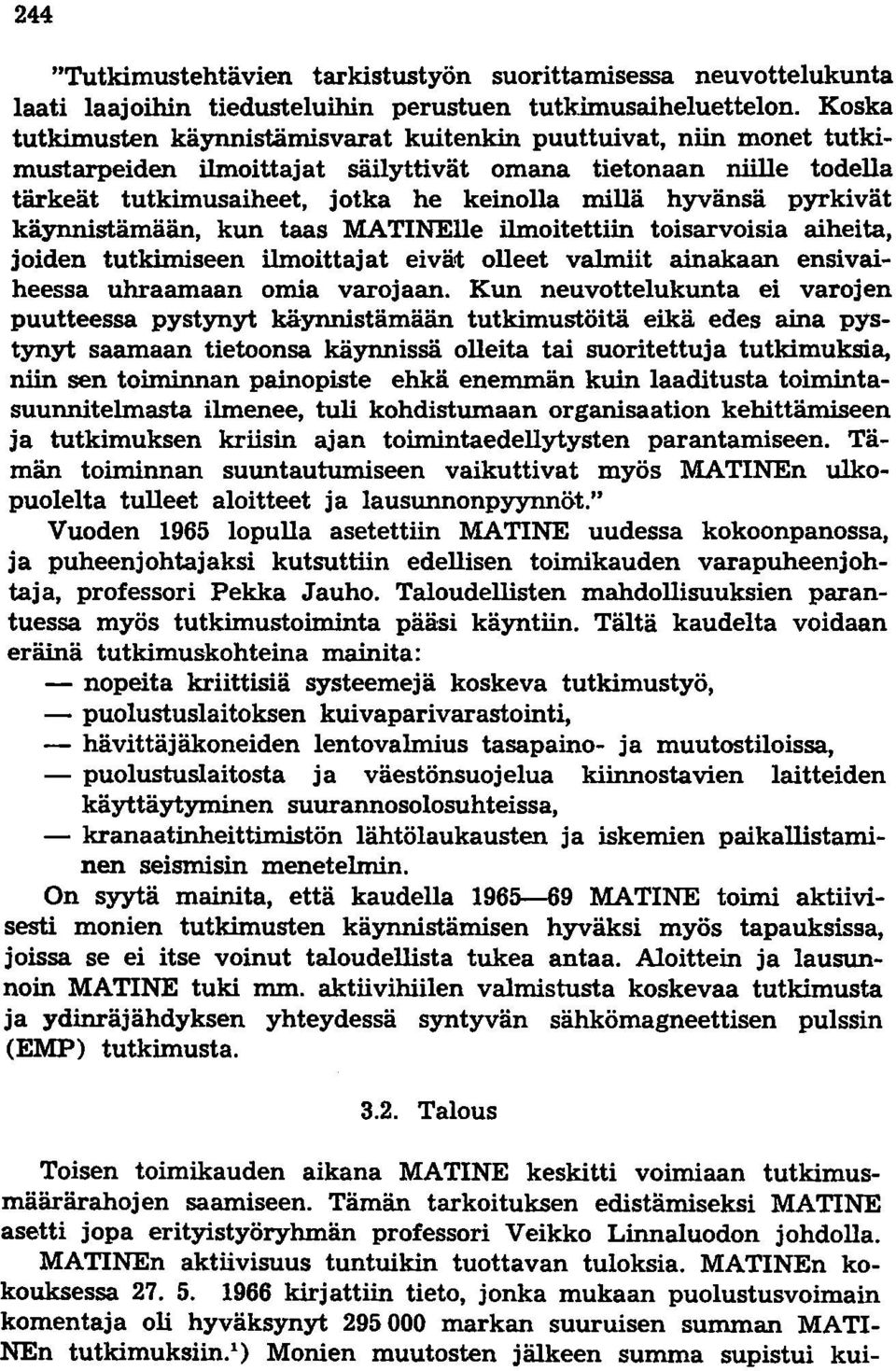 pyrkivät käynnistämään, kun taas MATINElle ilmoitettiin toisarvoisia aiheita, joiden tutkimiseen ilmoittajat eivät olleet valmiit ainakaan ensivaiheessa uhraamaan omia varojaan.