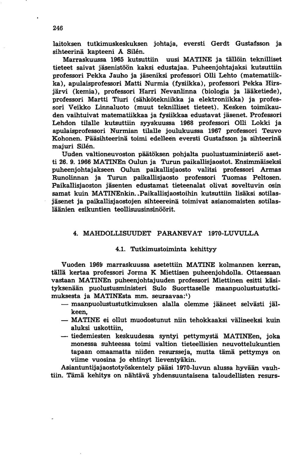 Puheenjohtajaksi kutsuttiin professori Pekka Jauho ja jäseniksi professori Olli Lehto (matematiikka), apulaisprofessori Matti Nurmia (fysiikka), professori Pekka Hirsjärvi (kemia), professori Harri