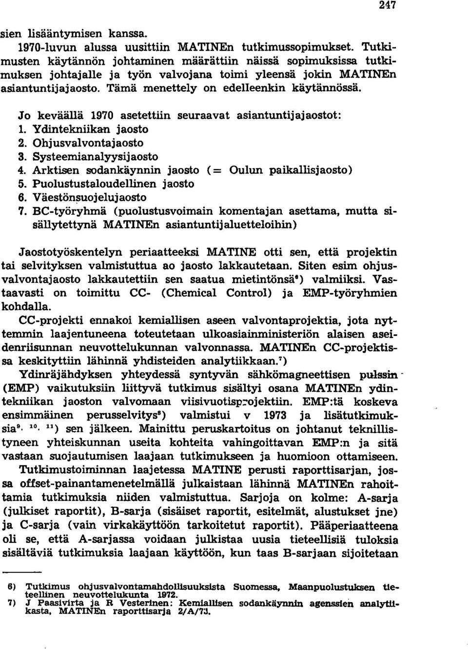 Jo keväällä 1970 asetettiin seuraavat asiantuntijajaostot: 1. Ydintekniikan jaosto 2. Ohjusvalvontajaosto 3. Systeemianalyysijaosto 4. Arktisen sodankäynnin jaosto (= Oulun paikallisjaosto) 5.