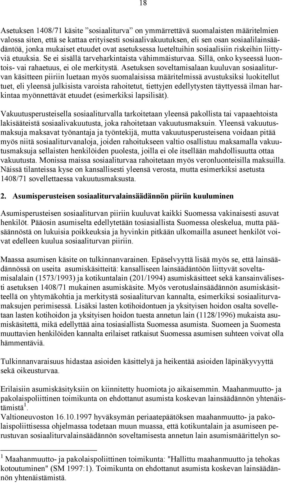 Asetuksen soveltamisalaan kuuluvan sosiaaliturvan käsitteen piiriin luetaan myös suomalaisissa määritelmissä avustuksiksi luokitellut tuet, eli yleensä julkisista varoista rahoitetut, tiettyjen