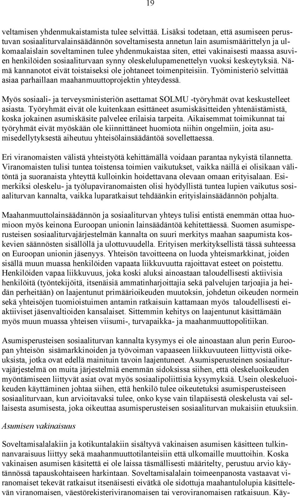 maassa asuvien henkilöiden sosiaaliturvaan synny oleskelulupamenettelyn vuoksi keskeytyksiä. Nämä kannanotot eivät toistaiseksi ole johtaneet toimenpiteisiin.