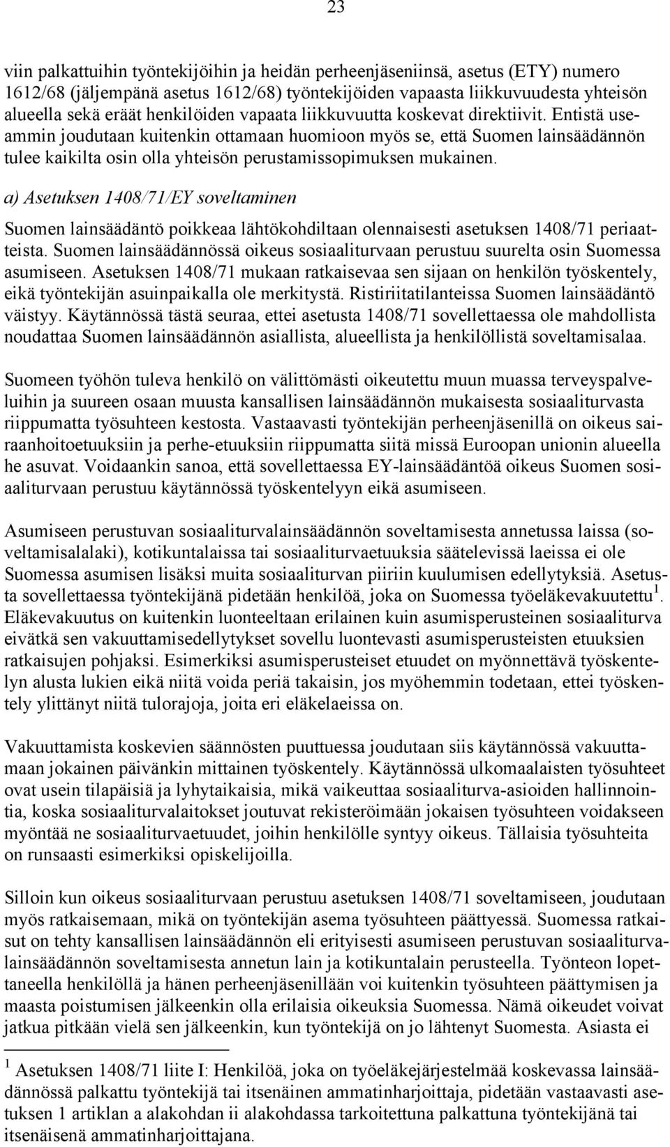 Entistä useammin joudutaan kuitenkin ottamaan huomioon myös se, että Suomen lainsäädännön tulee kaikilta osin olla yhteisön perustamissopimuksen mukainen.