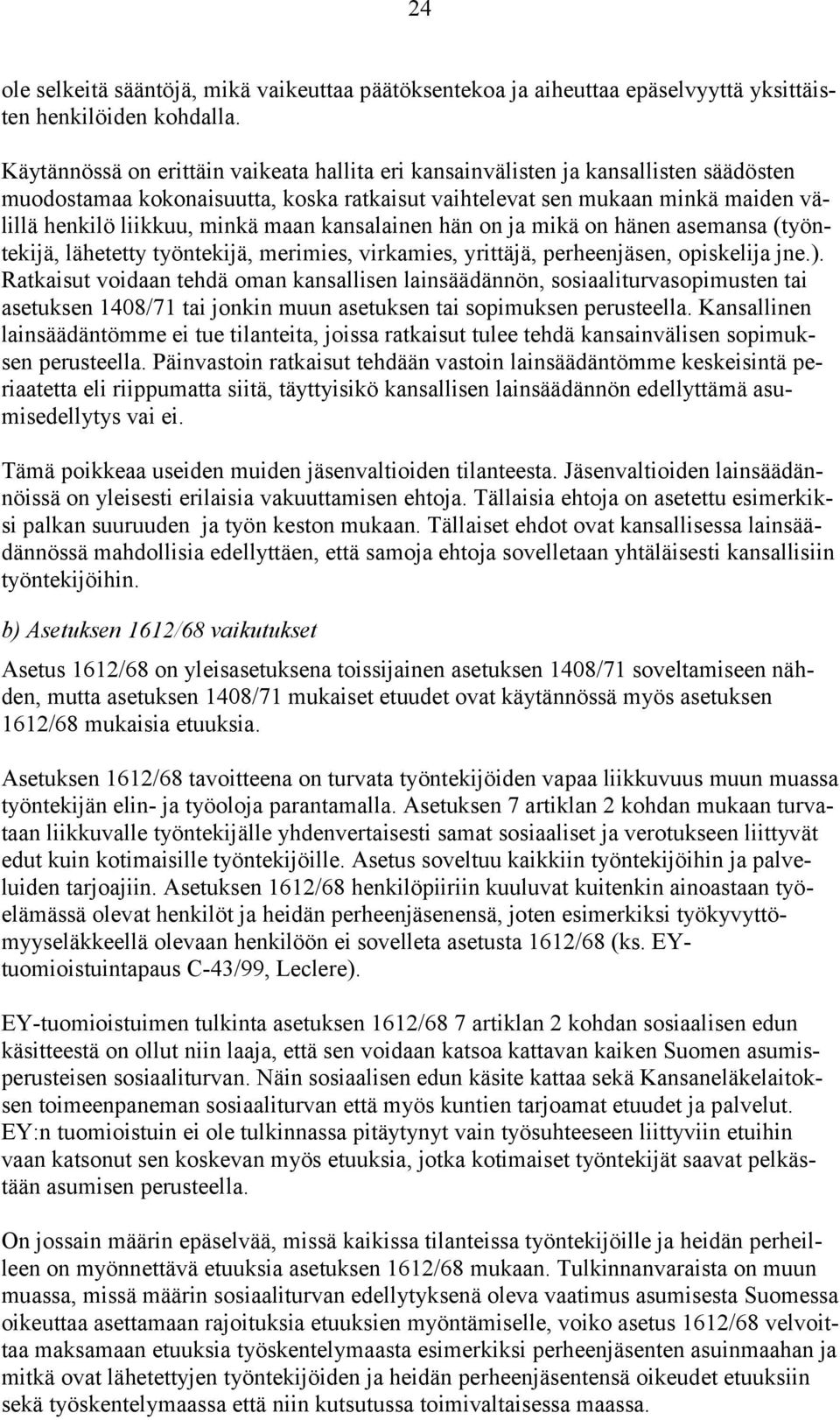 maan kansalainen hän on ja mikä on hänen asemansa (työntekijä, lähetetty työntekijä, merimies, virkamies, yrittäjä, perheenjäsen, opiskelija jne.).