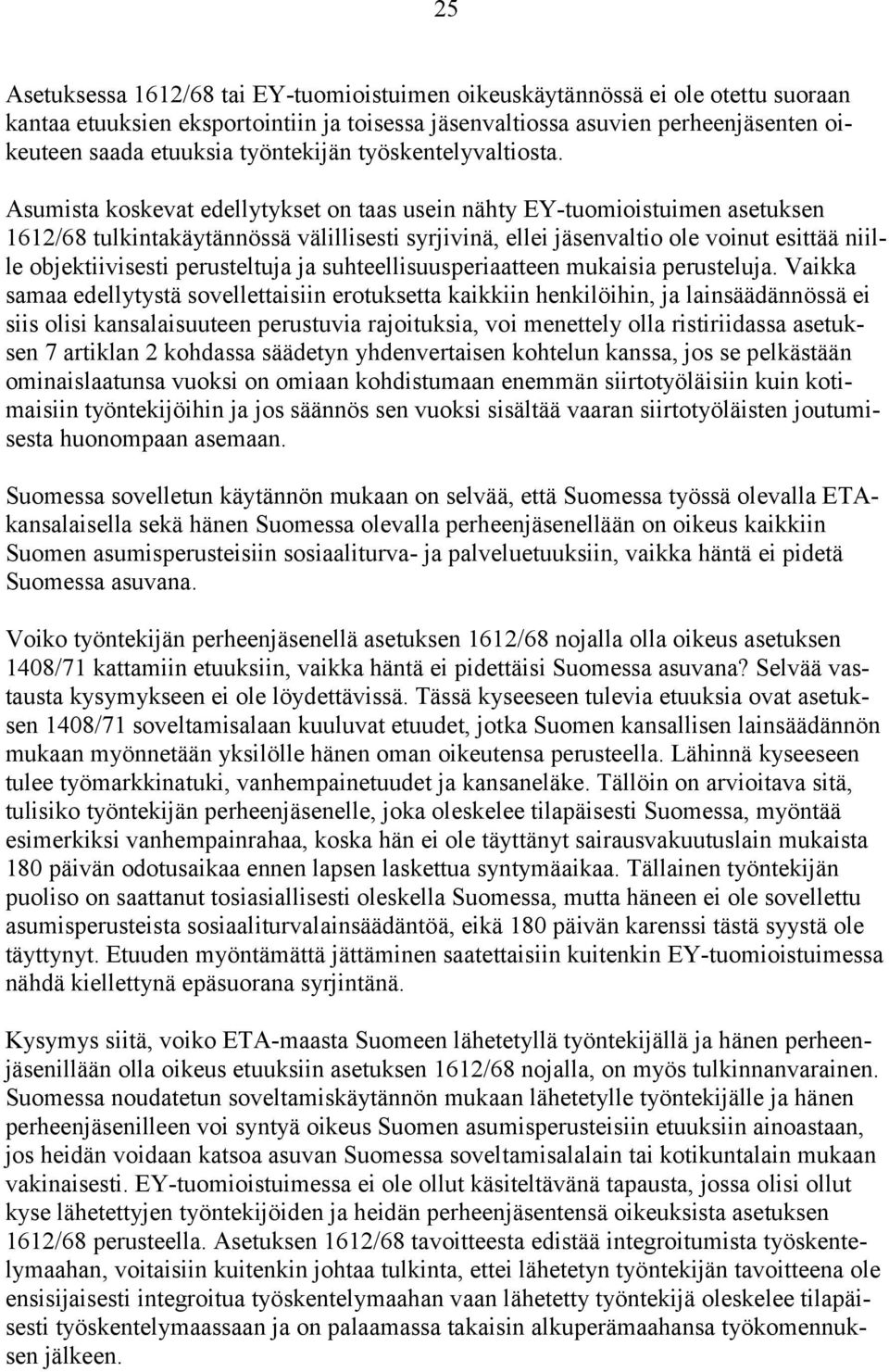 Asumista koskevat edellytykset on taas usein nähty EY-tuomioistuimen asetuksen 1612/68 tulkintakäytännössä välillisesti syrjivinä, ellei jäsenvaltio ole voinut esittää niille objektiivisesti