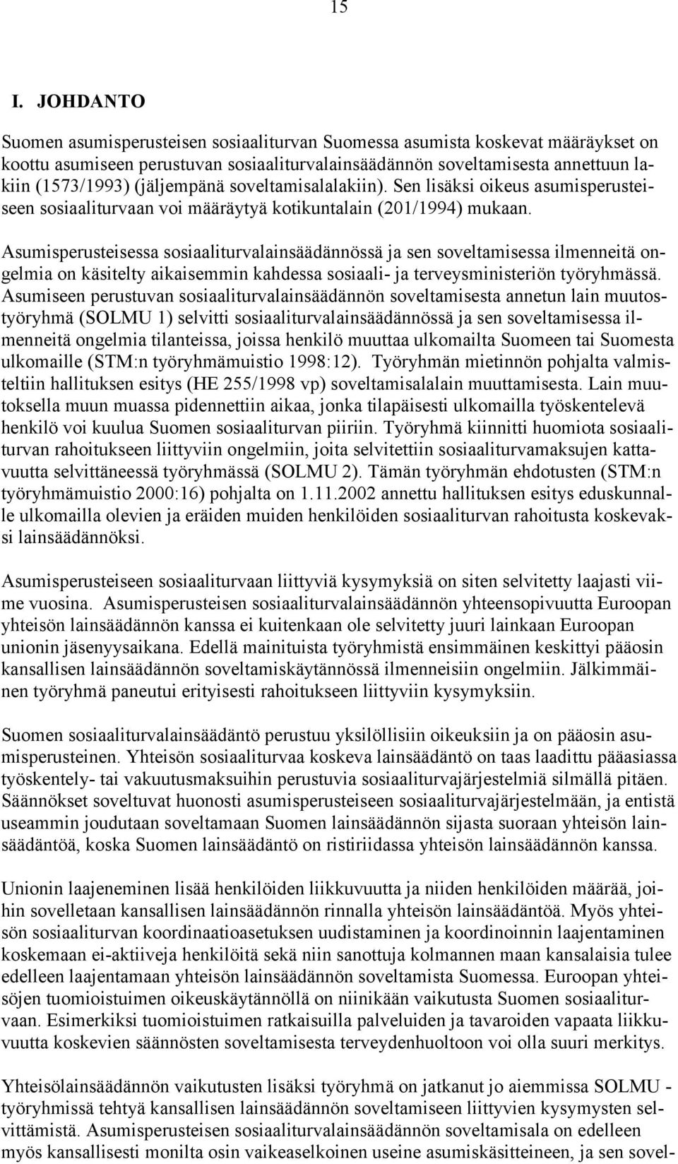 Asumisperusteisessa sosiaaliturvalainsäädännössä ja sen soveltamisessa ilmenneitä ongelmia on käsitelty aikaisemmin kahdessa sosiaali- ja terveysministeriön työryhmässä.