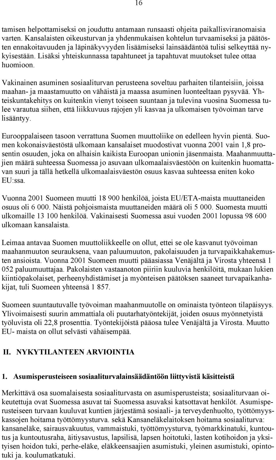 Lisäksi yhteiskunnassa tapahtuneet ja tapahtuvat muutokset tulee ottaa huomioon.