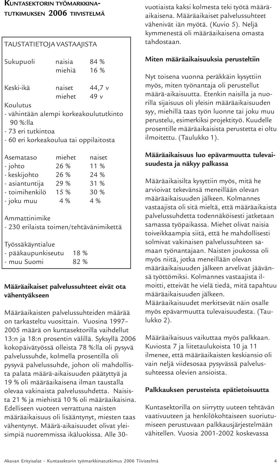 % Ammattinimike - 230 erilaista toimen/tehtävänimikettä Työssäkäyntialue - pääkaupunkiseutu 18 % - muu Suomi 82 % Määräaikaiset palvelussuhteet eivät ota vähentyäkseen Määräaikaisten