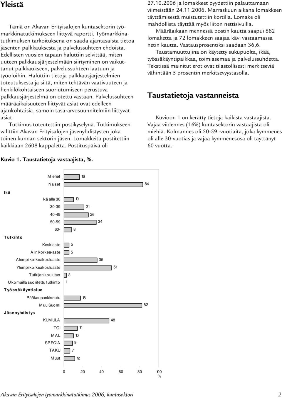 Edellisten vuosien tapaan haluttiin selvittää, miten uuteen palkkausjärjestelmään siirtyminen on vaikuttanut palkkaukseen, palvelussuhteen laatuun ja työoloihin.