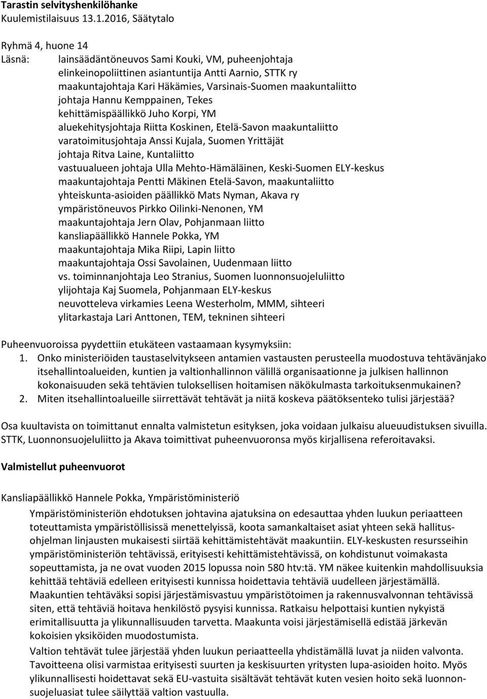 maakuntaliitto johtaja Hannu Kemppainen, Tekes kehittämispäällikkö Juho Korpi, YM aluekehitysjohtaja Riitta Koskinen, Etelä-Savon maakuntaliitto varatoimitusjohtaja Anssi Kujala, Suomen Yrittäjät