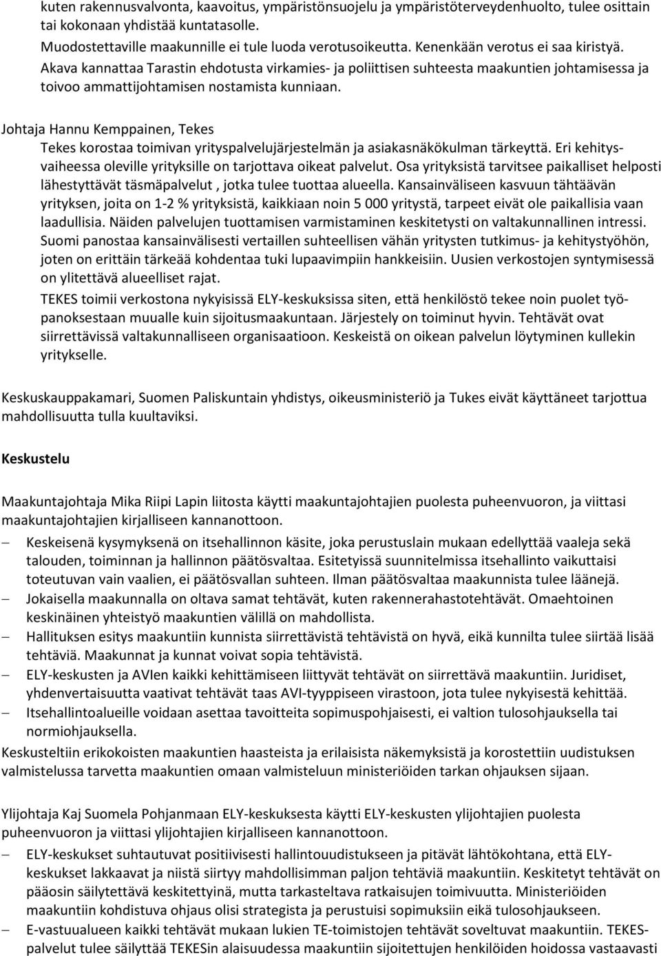 Johtaja Hannu Kemppainen, Tekes Tekes korostaa toimivan yrityspalvelujärjestelmän ja asiakasnäkökulman tärkeyttä. Eri kehitysvaiheessa oleville yrityksille on tarjottava oikeat palvelut.