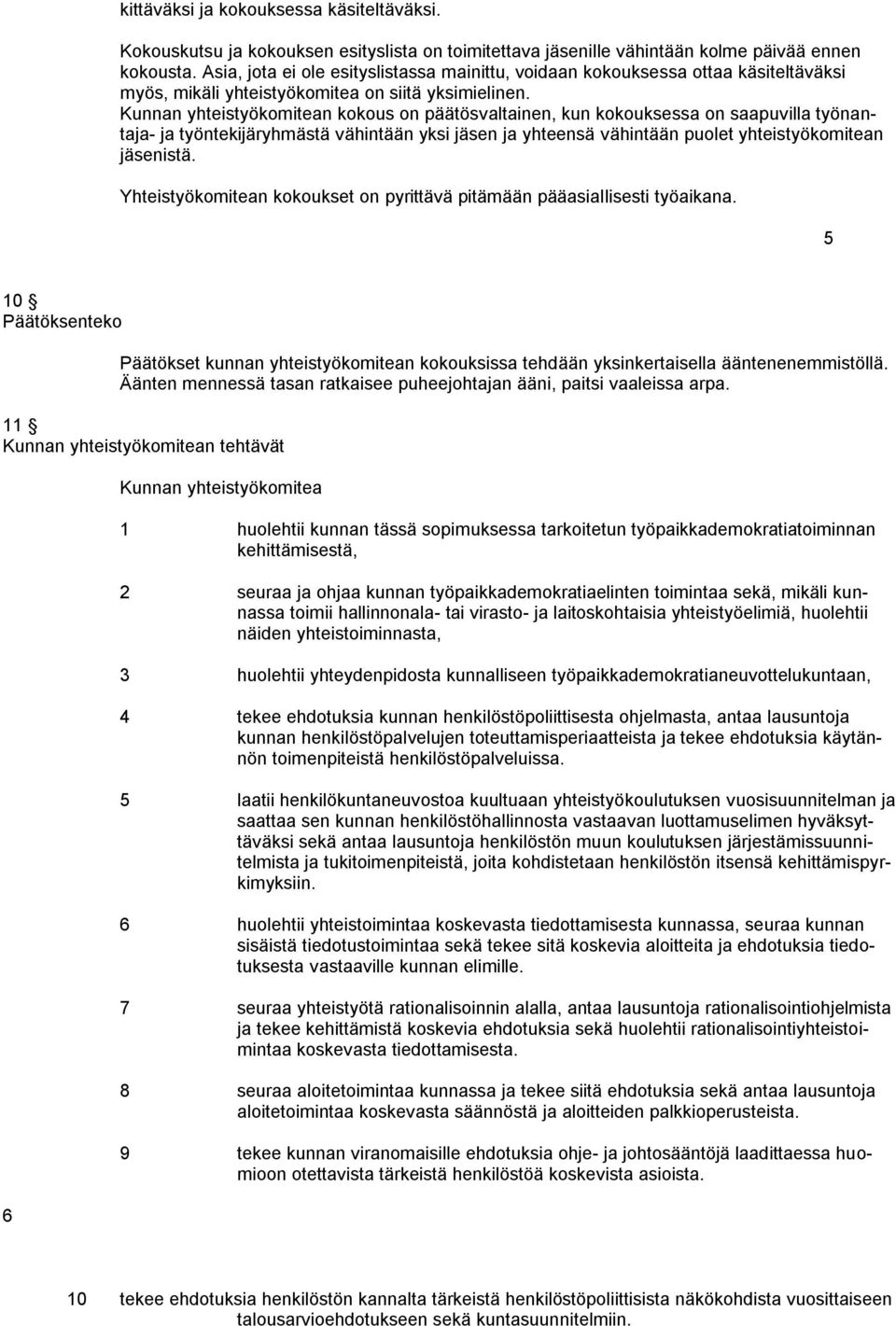 Kunnan yhteistyökomitean kokous on päätösvaltainen, kun kokouksessa on saapuvilla työnantaja- ja työntekijäryhmästä vähintään yksi jäsen ja yhteensä vähintään puolet yhteistyökomitean jäsenistä.