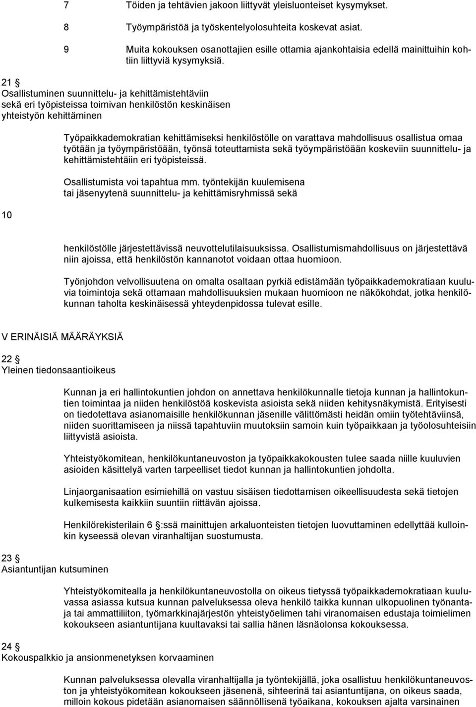 21 Osallistuminen suunnittelu- ja kehittämistehtäviin sekä eri työpisteissa toimivan henkilöstön keskinäisen yhteistyön kehittäminen 10 Työpaikkademokratian kehittämiseksi henkilöstölle on varattava