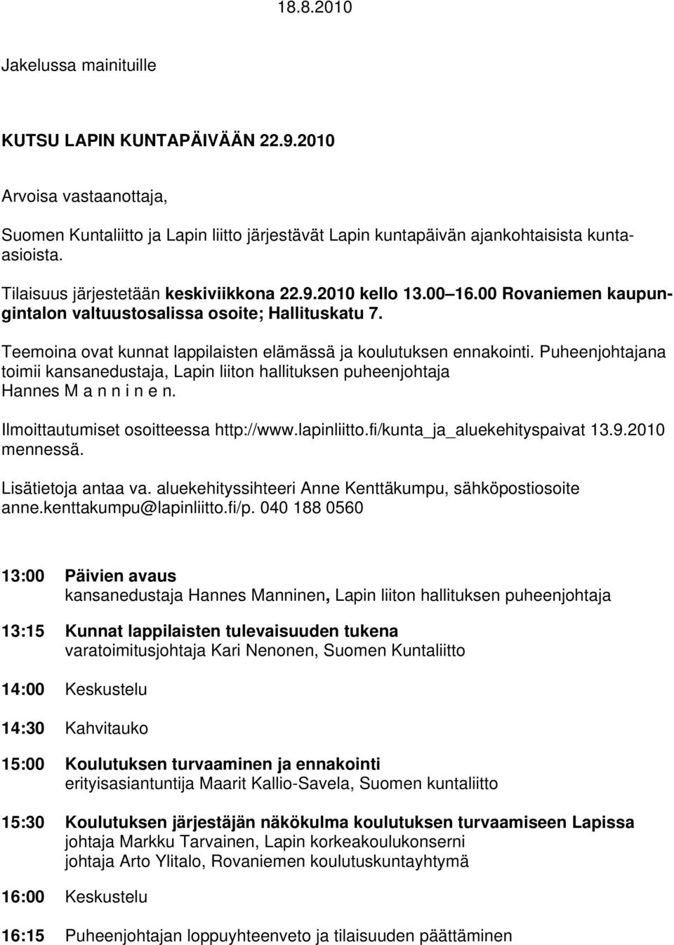 Teemoina ovat kunnat lappilaisten elämässä ja koulutuksen ennakointi. Puheenjohtajana toimii kansanedustaja, Lapin liiton hallituksen puheenjohtaja Hannes M a n n i n e n.