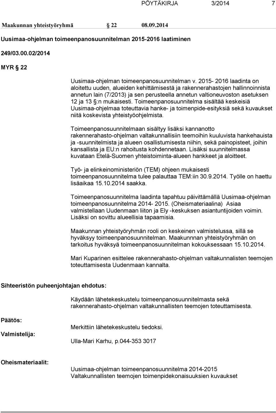 Toimeenpanosuunnitelma sisältää keskeisiä Uusimaa-ohjelmaa toteuttavia hanke- ja toimenpide-esityksiä sekä kuvaukset niitä koskevista yhteistyöohjelmista.