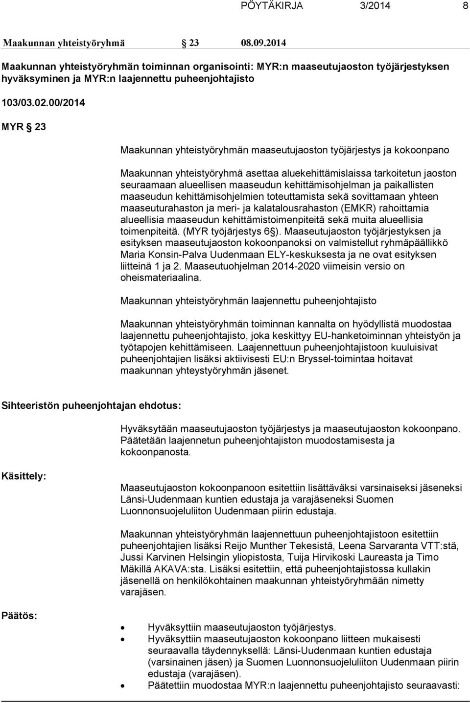 00/2014 MYR 23 Maakunnan yhteistyöryhmän maaseutujaoston työjärjestys ja kokoonpano Maakunnan yhteistyöryhmä asettaa aluekehittämislaissa tarkoitetun jaoston seuraamaan alueellisen maaseudun