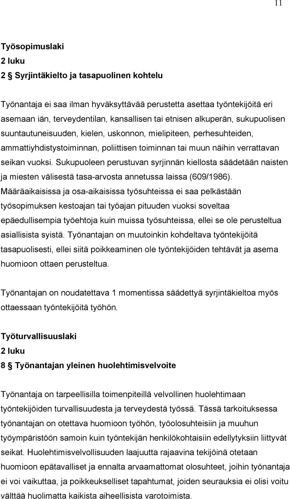 Sukupuoleen perustuvan syrjinnän kiellosta säädetään naisten ja miesten välisestä tasa-arvosta annetussa laissa (609/1986).