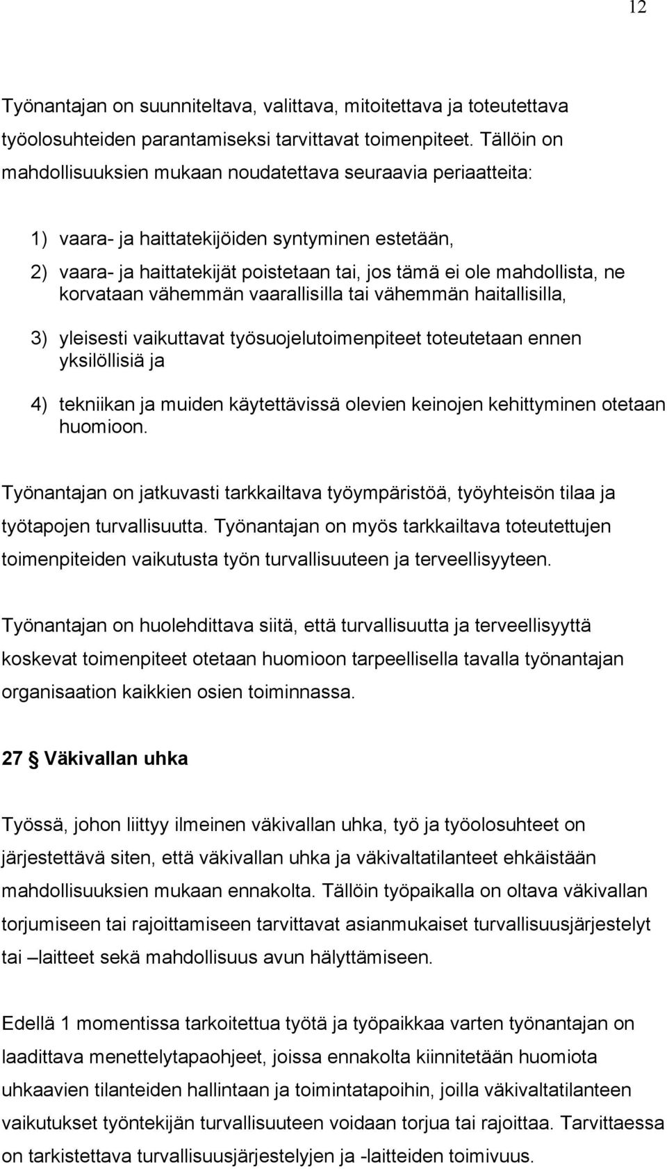 korvataan vähemmän vaarallisilla tai vähemmän haitallisilla, 3) yleisesti vaikuttavat työsuojelutoimenpiteet toteutetaan ennen yksilöllisiä ja 4) tekniikan ja muiden käytettävissä olevien keinojen