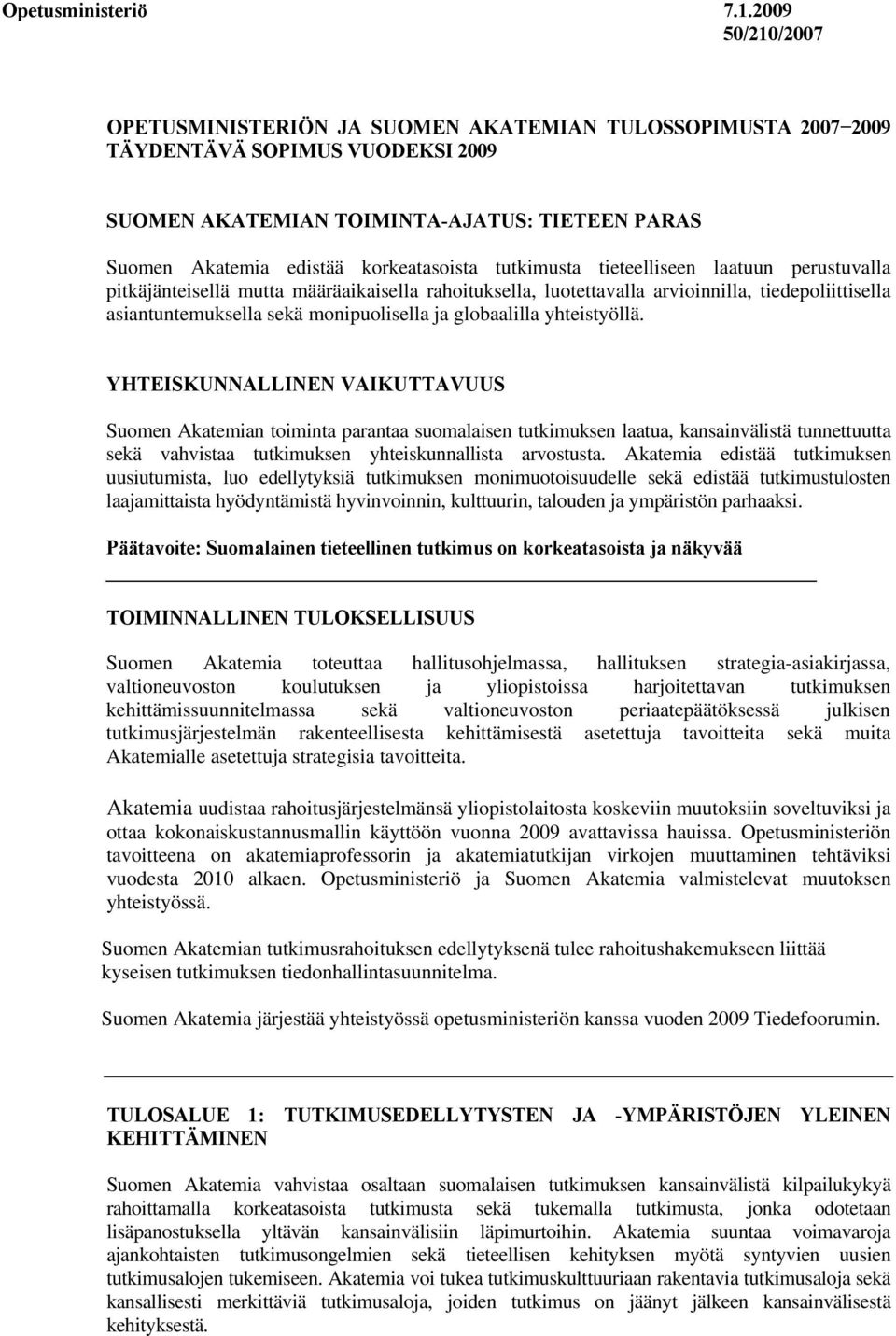 tutkimusta tieteelliseen laatuun perustuvalla pitkäjänteisellä mutta määräaikaisella rahoituksella, luotettavalla arvioinnilla, tiedepoliittisella asiantuntemuksella sekä monipuolisella ja