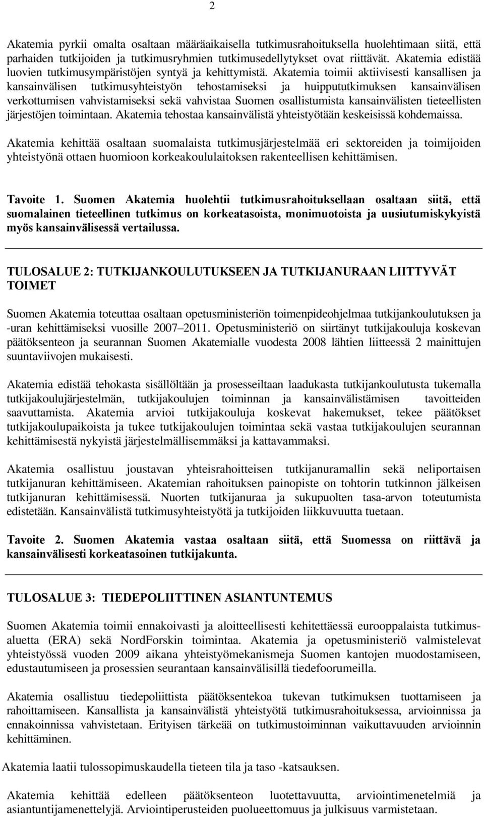 Akatemia toimii aktiivisesti kansallisen ja kansainvälisen tutkimusyhteistyön tehostamiseksi ja huippututkimuksen kansainvälisen verkottumisen vahvistamiseksi sekä vahvistaa Suomen osallistumista