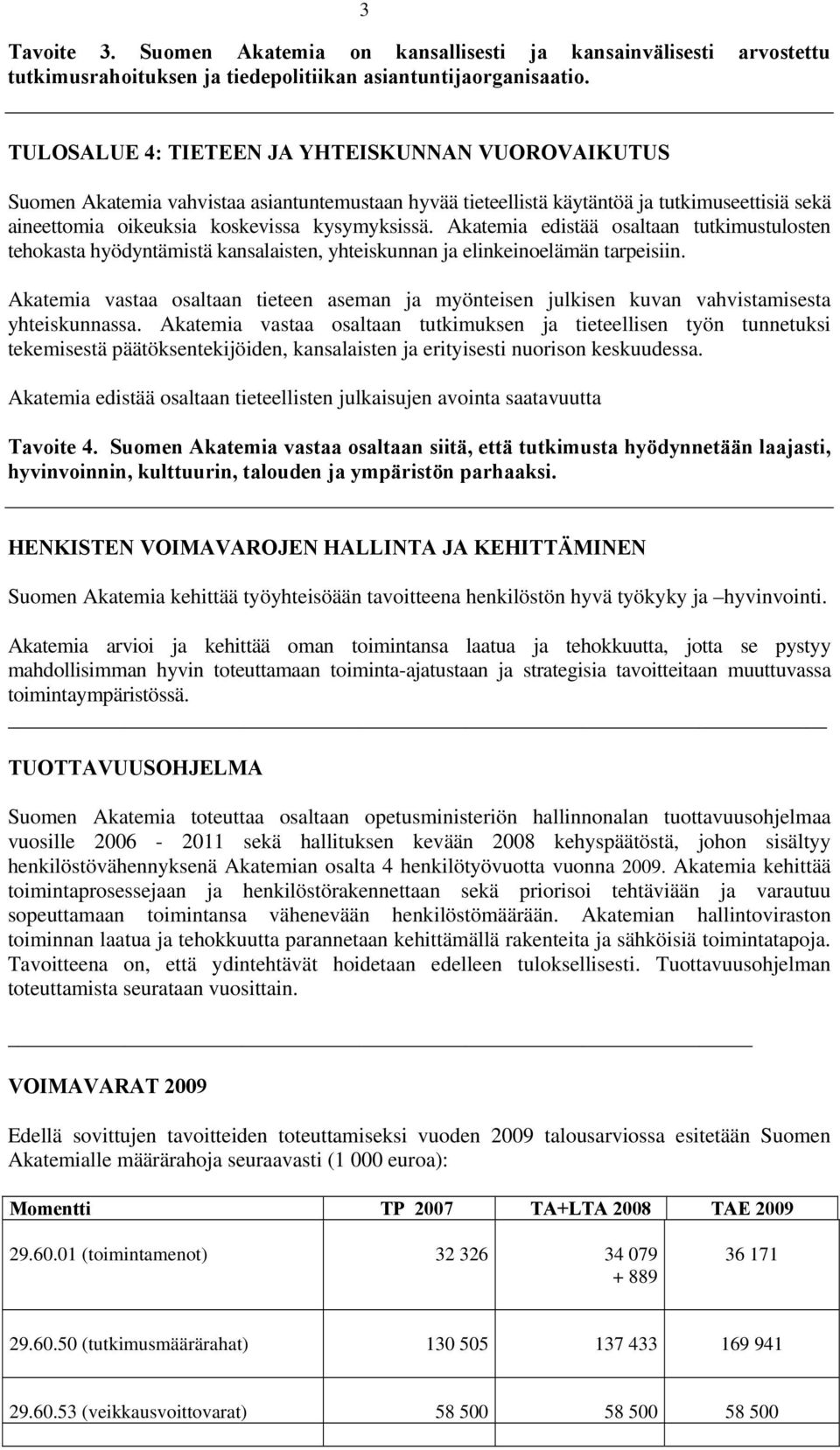 Akatemia edistää osaltaan tutkimustulosten tehokasta hyödyntämistä kansalaisten, yhteiskunnan ja elinkeinoelämän tarpeisiin.