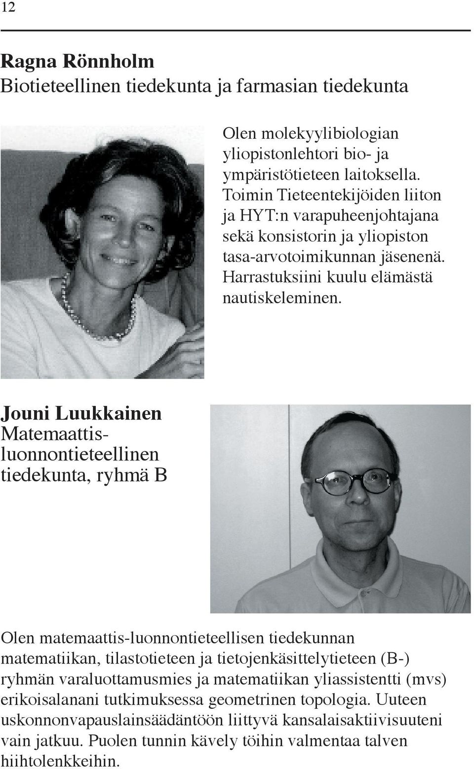 Jouni Luukkainen Matemaattisluonnontieteellinen tiedekunta, ryhmä B Olen matemaattis-luonnontieteellisen tiedekunnan matematiikan, tilastotieteen ja tietojenkäsittelytieteen (B-) ryhmän