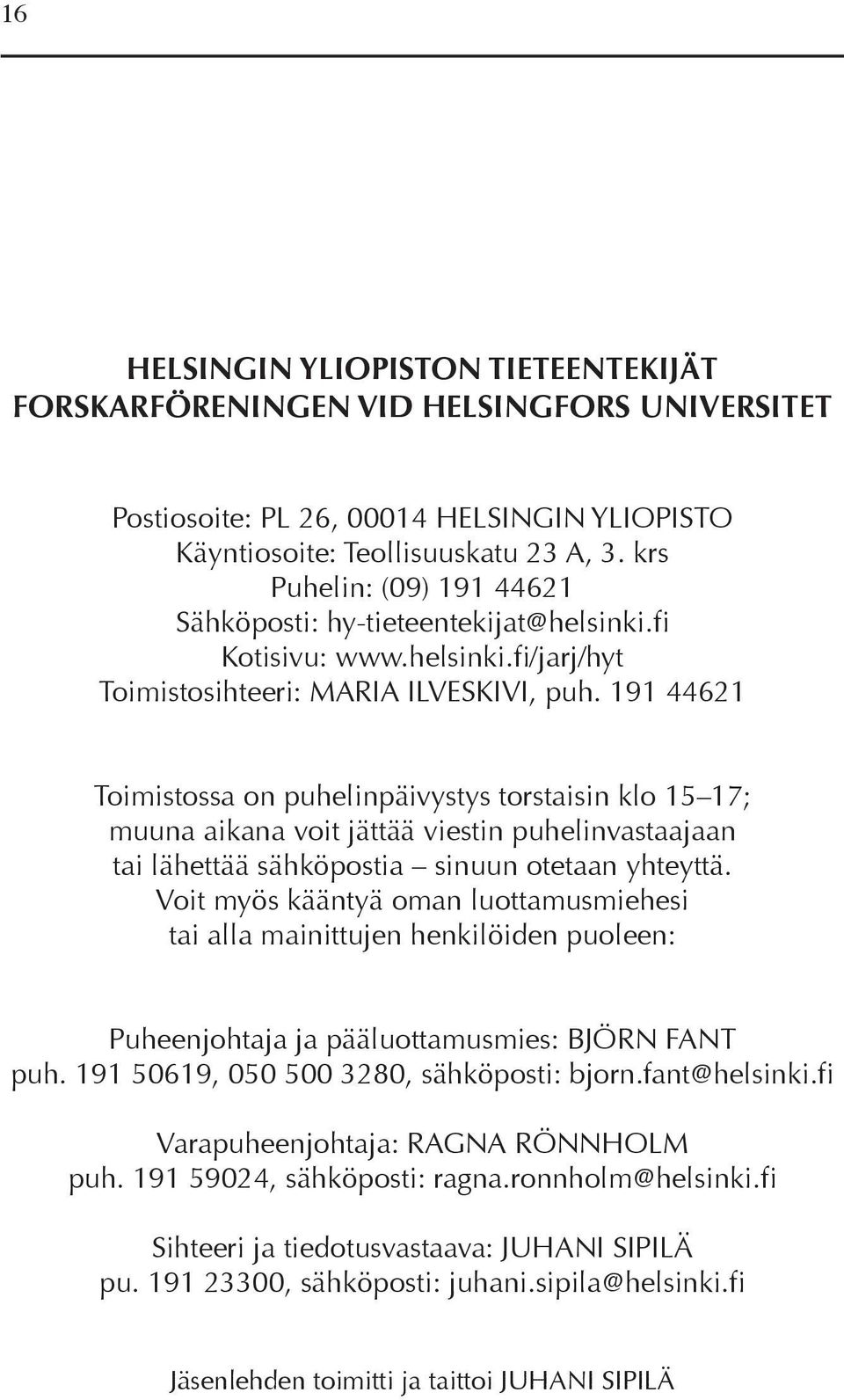 191 44621 Toimistossa on puhelinpäivystys torstaisin klo 15 17; muuna aikana voit jättää viestin puhelinvastaajaan tai lähettää sähköpostia sinuun otetaan yhteyttä.