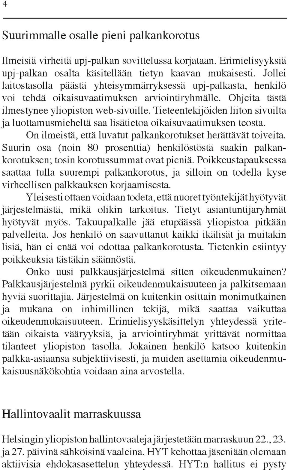 Tieteentekijöiden liiton sivuilta ja luottamusmieheltä saa lisätietoa oikaisuvaatimuksen teosta. On ilmeistä, että luvatut palkankorotukset herättävät toiveita.