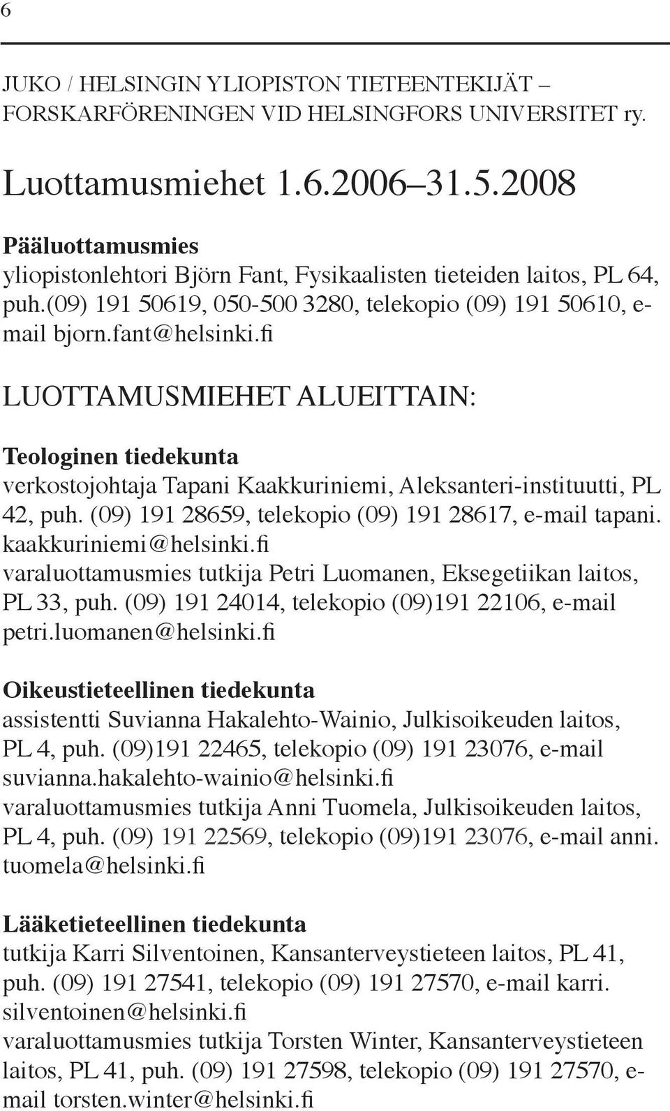 fi LUOTTAMUSMIEHET ALUEITTAIN: Teologinen tiedekunta verkostojohtaja Tapani Kaakkuriniemi, Aleksanteri-instituutti, PL 42, puh. (09) 191 28659, telekopio (09) 191 28617, e-mail tapani.