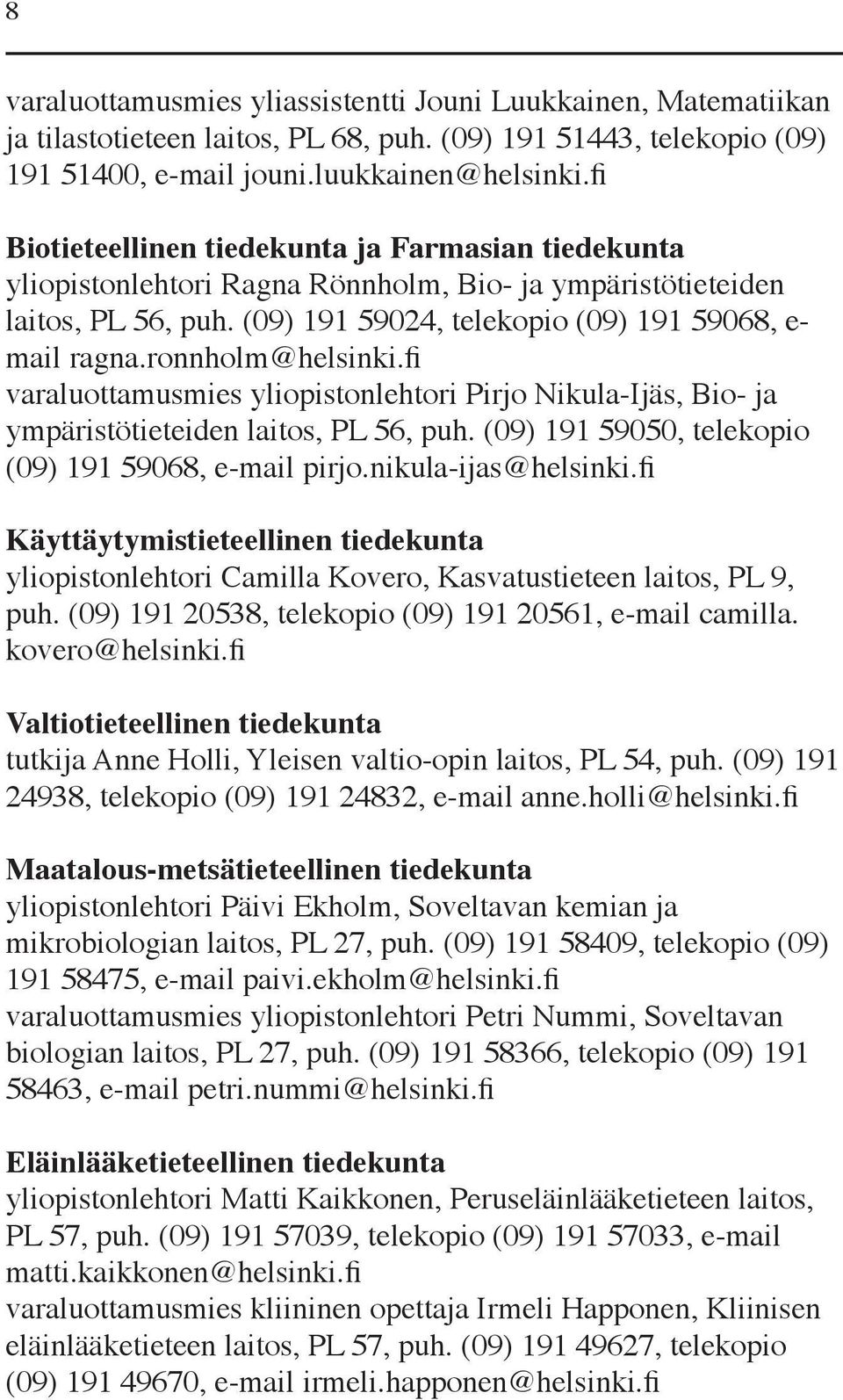 ronnholm@helsinki.fi varaluottamusmies yliopistonlehtori Pirjo Nikula-Ijäs, Bio- ja ympäristötieteiden laitos, PL 56, puh. (09) 191 59050, telekopio (09) 191 59068, e-mail pirjo.nikula-ijas@helsinki.