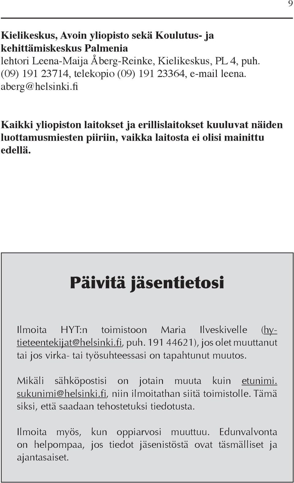 Päivitä jäsentietosi Ilmoita HYT:n toimistoon Maria Ilveskivelle (hytieteentekijat@helsinki.fi, puh. 191 44621), jos olet muuttanut tai jos virka- tai työsuhteessasi on tapahtunut muutos.