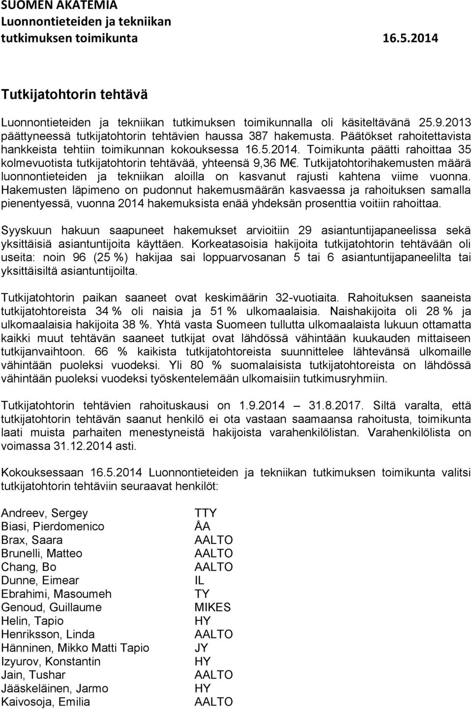 Toimikunta päätti rahoittaa 35 kolmevuotista tutkijatohtorin tehtävää, yhteensä 9,36 M. Tutkijatohtorihakemusten määrä luonnontieteiden ja tekniikan aloilla on kasvanut rajusti kahtena viime vuonna.