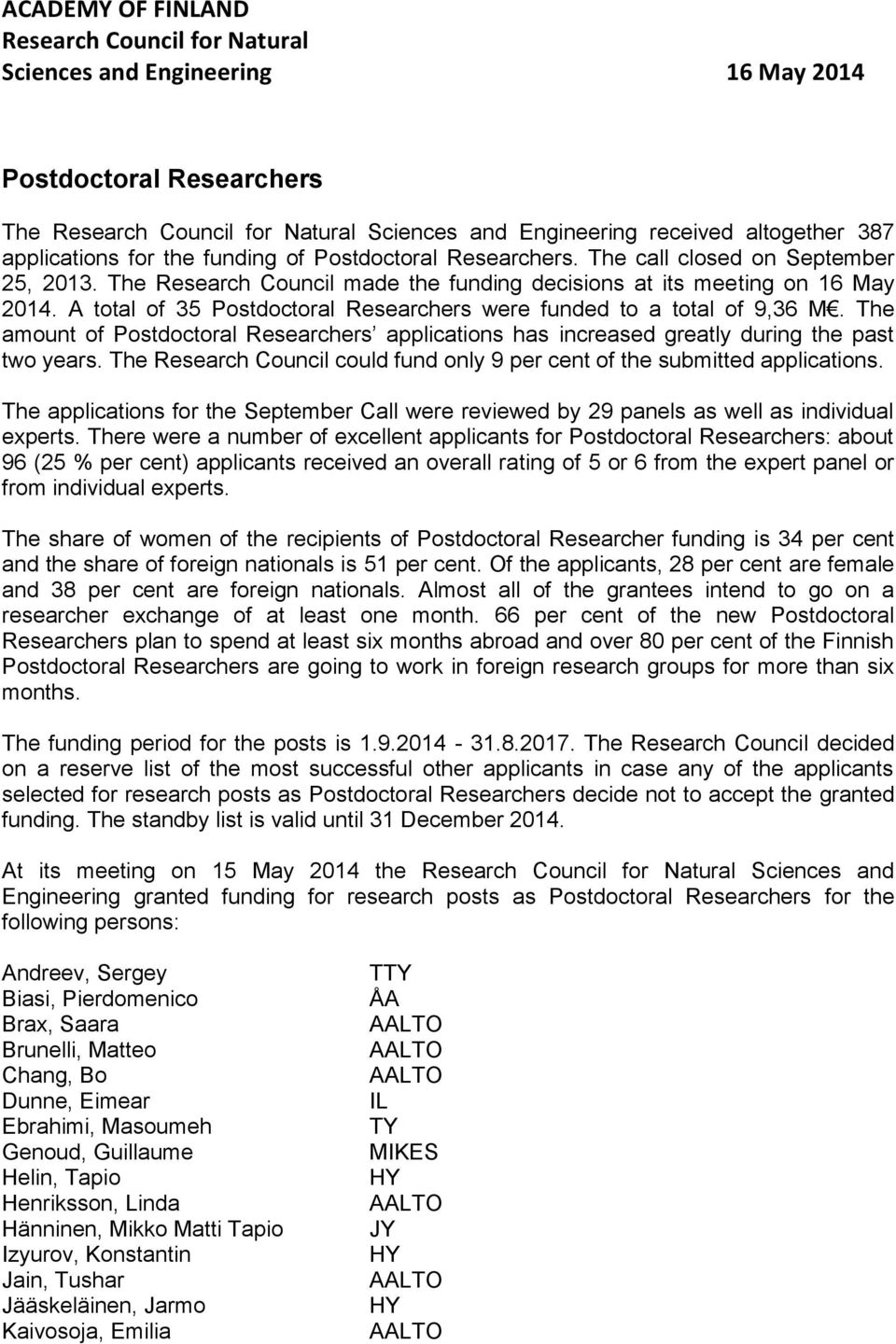 A total of 35 Postdoctoral Researchers were funded to a total of 9,36 M. The amount of Postdoctoral Researchers applications has increased greatly during the past two years.