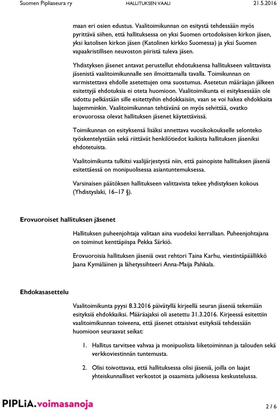 vapaakristillisen neuvoston piiristä tuleva jäsen. Yhdistyksen jäsenet antavat perustellut ehdotuksensa hallitukseen valittavista jäsenistä vaalitoimikunnalle sen ilmoittamalla tavalla.