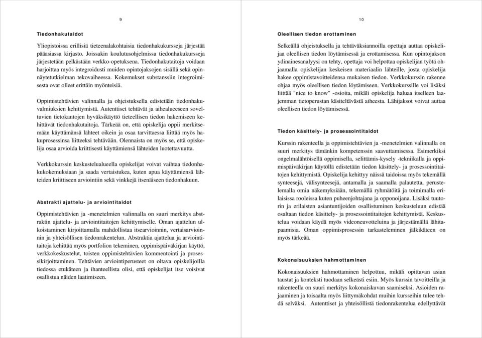 Tiedonhakutaitoja voidaan harjoittaa myös integroidusti muiden opintojaksojen sisällä sekä opinnäytetutkielman tekovaiheessa. Kokemukset substanssiin integroimisesta ovat olleet erittäin myönteisiä.