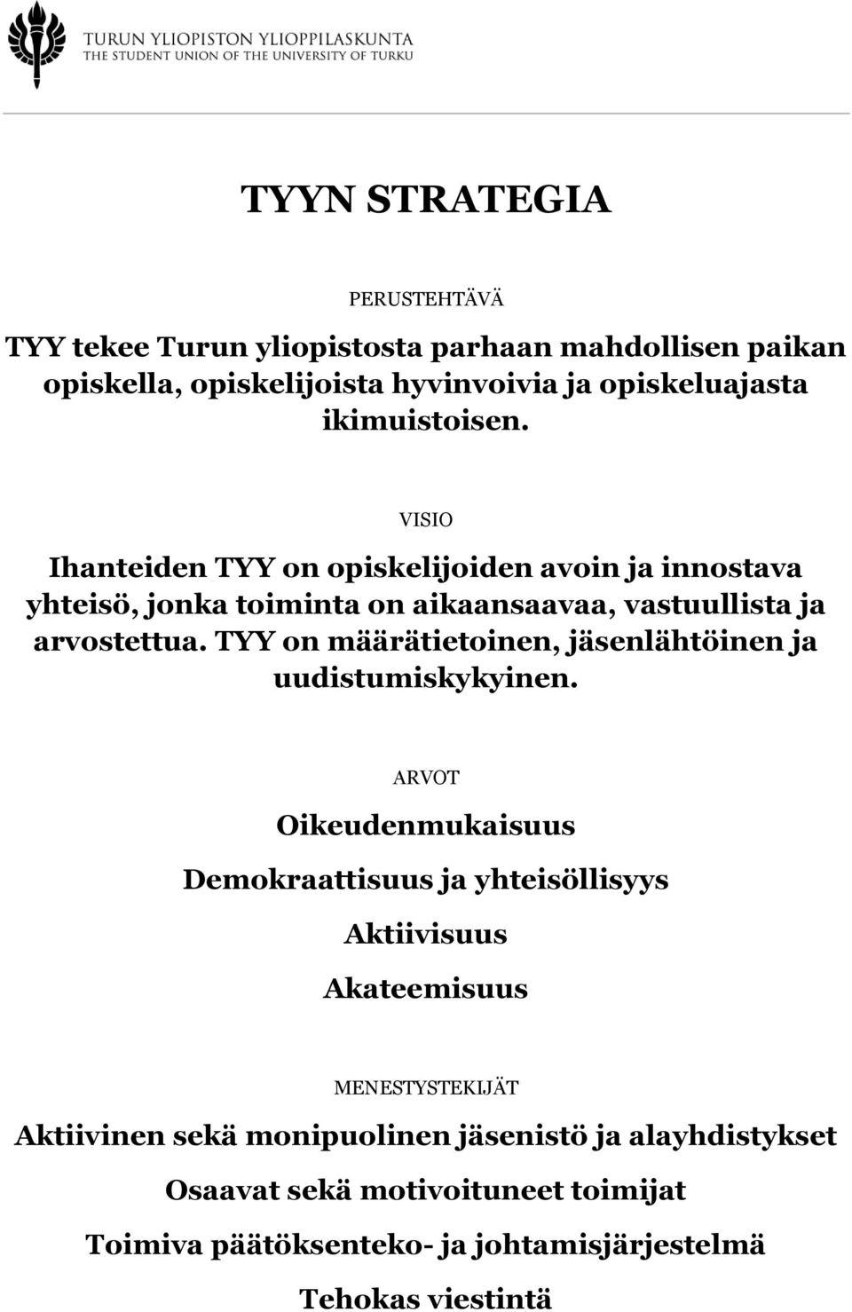 VISIO Ihanteiden TYY on opiskelijoiden avoin ja innostava yhteisö, jonka toiminta on aikaansaavaa,