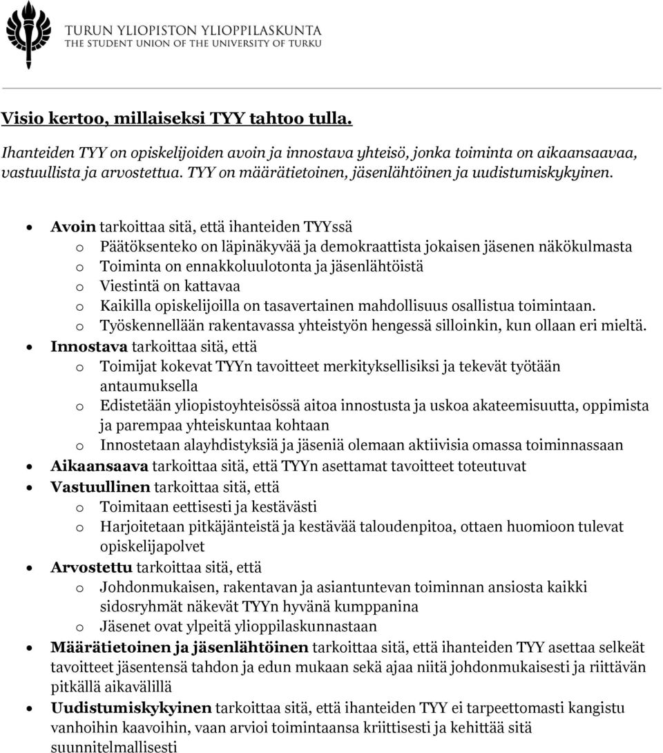 Avoin tarkoittaa sitä, että ihanteiden TYYssä o Päätöksenteko on läpinäkyvää ja demokraattista jokaisen jäsenen näkökulmasta o Toiminta on ennakkoluulotonta ja jäsenlähtöistä o Viestintä on kattavaa