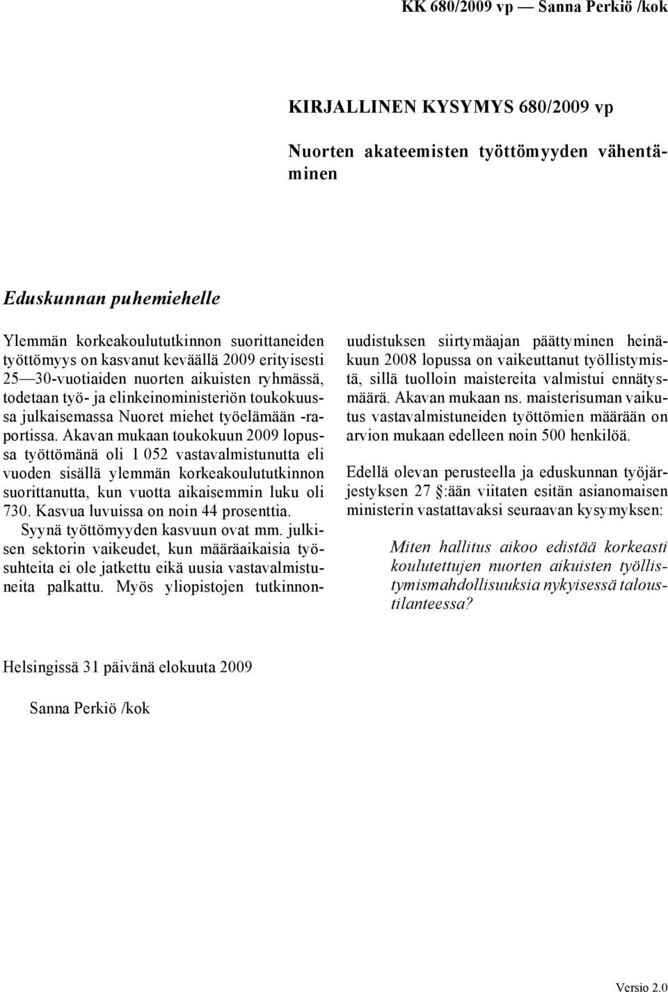 Akavan mukaan toukokuun 2009 lopussa työttömänä oli 1 052 vastavalmistunutta eli vuoden sisällä ylemmän korkeakoulututkinnon suorittanutta, kun vuotta aikaisemmin luku oli 730.