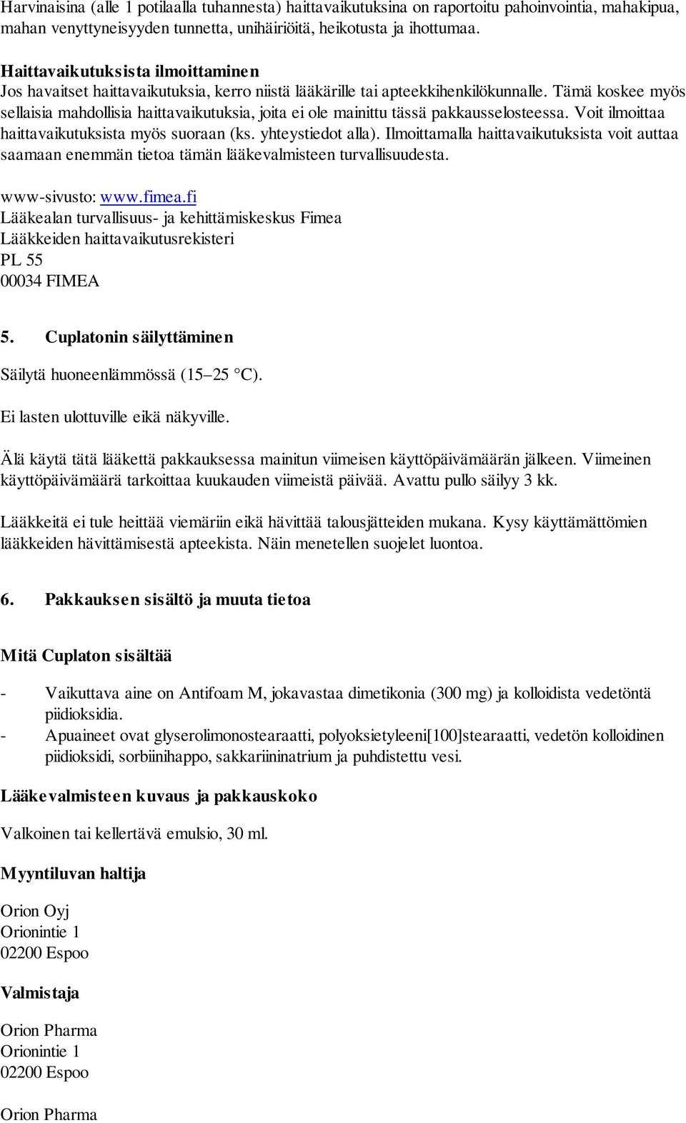 Tämä koskee myös sellaisia mahdollisia haittavaikutuksia, joita ei ole mainittu tässä pakkausselosteessa. Voit ilmoittaa haittavaikutuksista myös suoraan (ks. yhteystiedot alla).