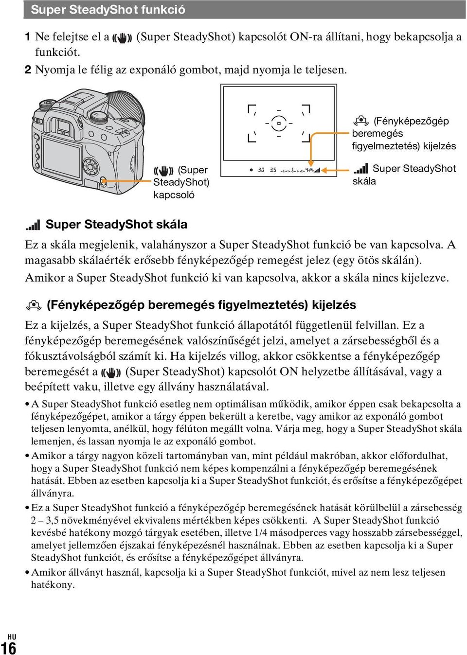 kapcsolva. A magasabb skálaérték erősebb fényképezőgép remegést jelez (egy ötös skálán). Amikor a Super SteadyShot funkció ki van kapcsolva, akkor a skála nincs kijelezve.