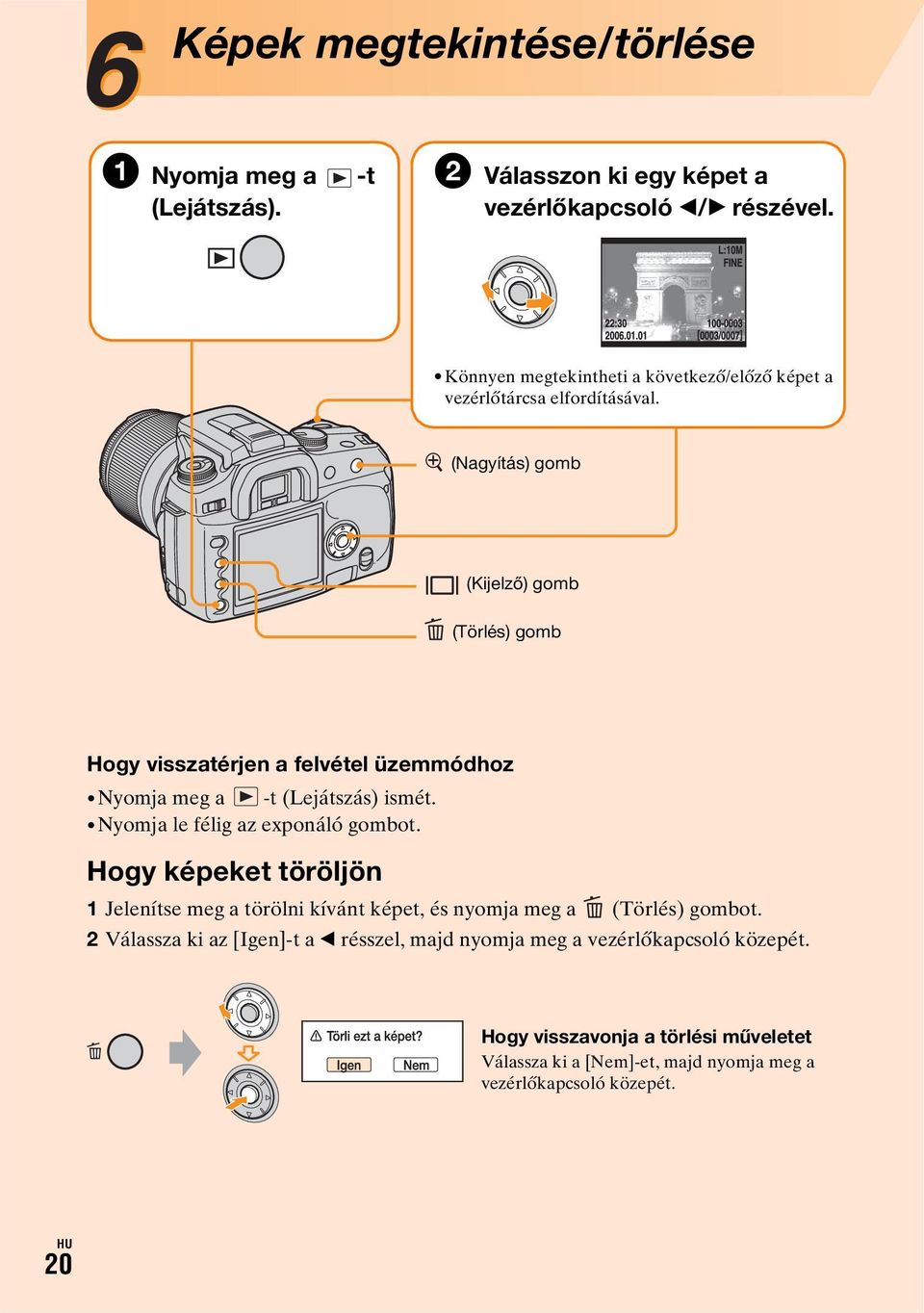 (Nagyítás) gomb (Kijelző) gomb (Törlés) gomb Hogy visszatérjen a felvétel üzemmódhoz Nyomja meg a -t (Lejátszás) ismét. Nyomja le félig az exponáló gombot.