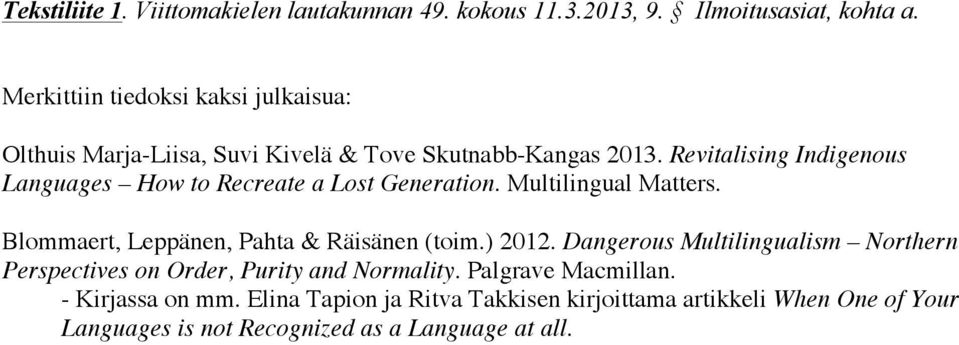 Revitalising Indigenous Languages How to Recreate a Lost Generation. Multilingual Matters. Blommaert, Leppänen, Pahta & Räisänen (toim.) 2012.