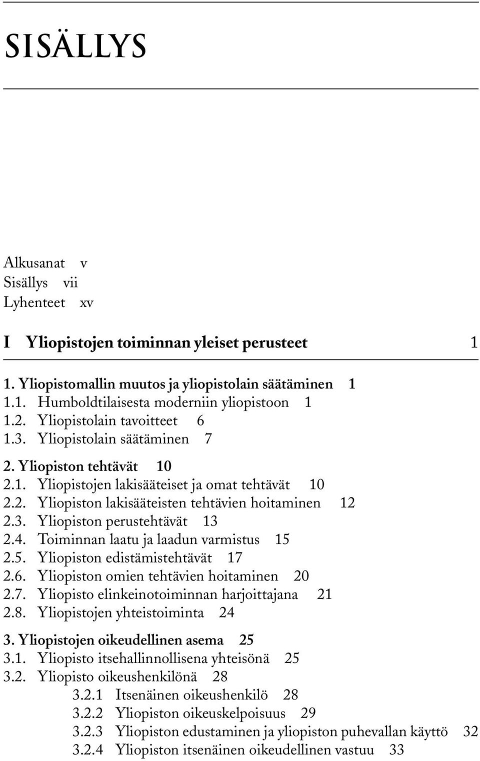 4. Toiminnan laatu ja laadun varmistus 15 2.5. Yliopiston edistämistehtävät 17 2.6. Yliopiston omien tehtävien hoitaminen 20 2.7. Yliopisto elinkeinotoiminnan harjoittajana 21 2.8.