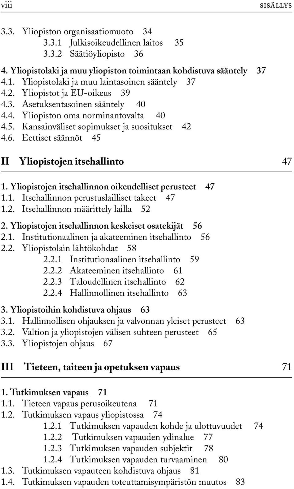 Eettiset säännöt 45 II Yliopistojen itsehallinto 47 1. Yliopistojen itsehallinnon oikeudelliset perusteet 47 1.1. Itsehallinnon perustuslailliset takeet 47 1.2. Itsehallinnon määrittely lailla 52 2.