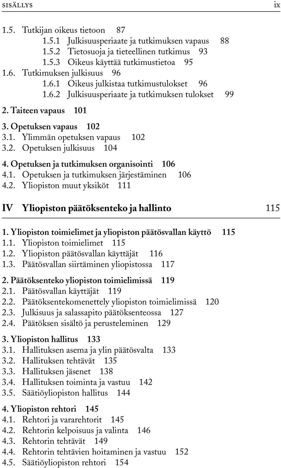 2. Opetuksen julkisuus 104 4. Opetuksen ja tutkimuksen organisointi 106 4.1. Opetuksen ja tutkimuksen järjestäminen 106 4.2. Yliopiston muut yksiköt 111 IV Yliopiston päätöksenteko ja hallinto 115 1.