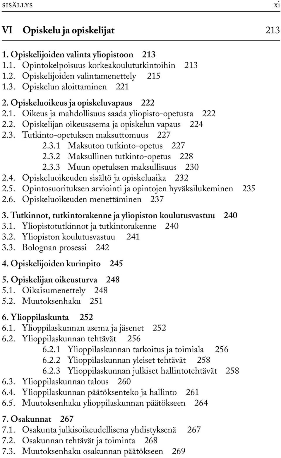 3.2 Maksullinen tutkinto-opetus 228 2.3.3 Muun opetuksen maksullisuus 230 2.4. Opiskeluoikeuden sisältö ja opiskeluaika 232 2.5. Opintosuorituksen arviointi ja opintojen hyväksilukeminen 235 2.6.